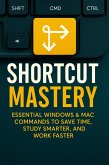 Shortcut Mastery Essential Windows & Mac Commands to Save Time, Study Smarter, and Work Faster (eBook, ePUB)