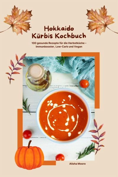 Hokkaido Kürbis Kochbuch: 100 gesunde Rezepte für die Herbstküche - Immunbooster, Low-Carb & Vegan (eBook, ePUB) Hokkaido Kürbis Kochbuch: 100 gesunde Rezepte für die Herbstküche - Immunbooster, Low-Carb & Vegan (eBook, ePUB)
