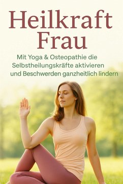 Cover Heilkraft Frau Mit Yoga & Osteopathie die Selbstheilungskräfte aktivieren und Beschwerden ganzheitlich lindern (eBook, ePUB)