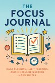 The Focus Journal Daily Planning, Habit Tracking, and Mindful Reflection Made Simple (eBook, ePUB)