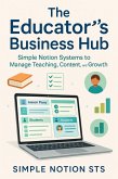 The Educator's Business Hub Simple Notion Systems to Manage Teaching, Content, and Growth (eBook, ePUB)