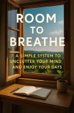 Room to Breathe A Simple System to Unclutter Your Mind and Enjoy Your Days (eBook, ePUB)