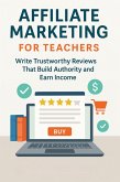 Affiliate Marketing for Teachers Write Trustworthy Reviews That Build Authority and Earn Income (eBook, ePUB)