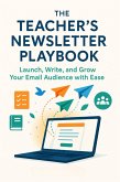 The Teacher's Newsletter Playbook Launch, Write, and Grow Your Email Audience with Ease (eBook, ePUB)