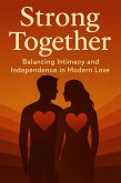Strong Together Balancing Intimacy and Independence in Modern Love (eBook, ePUB)