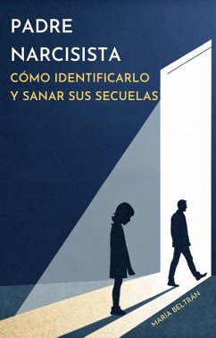 Cover Padre Narcisista: Cómo Identificarlo y Sanar sus Secuelas (eBook, ePUB)
