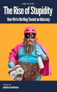 Cover The Rise of Stupidity: How We're Hurtling Toward an Idiocracy (eBook, ePUB)