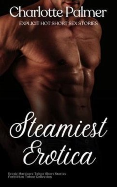 Cover Steamiest Erotica - Explicit Hot Short Sex Stories (eBook, ePUB)