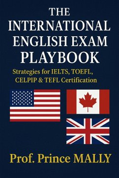 The International English Exam Playbook: Strategies for IELTS, TOEFL, CELPIP & TEFL Certification (eBook, ePUB) - Mally, Prince The International English Exam Playbook: Strategies for IELTS, TOEFL, CELPIP & TEFL Certification (eBook, ePUB) - Mally, Prince