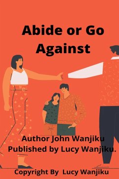 Abide or Go Against (eBook, ePUB) - Wanjiku, John
