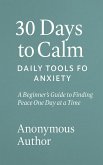30 Days to Calm: Daily Tools for Anxiety (eBook, ePUB) 30 Days to Calm: Daily Tools for Anxiety (eBook, ePUB)
