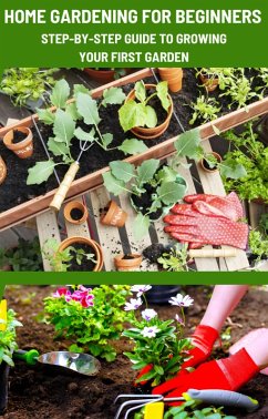 Home Gardening for Beginners: Step-by-Step Guide to Growing Your First Garden. (eBook, ePUB) - Sunny