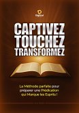 Captivez Touchez Transformez - La Méthode parfaite pour préparer une Prédication qui Marque les Esprits (eBook, ePUB)