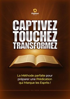 Captivez Touchez Transformez - La Méthode parfaite pour préparer une Prédication qui Marque les Esprits (eBook, ePUB) - Musun, Hall Captivez Touchez Transformez - La Méthode parfaite pour préparer une Prédication qui Marque les Esprits (eBook, ePUB) - Musun, Hall