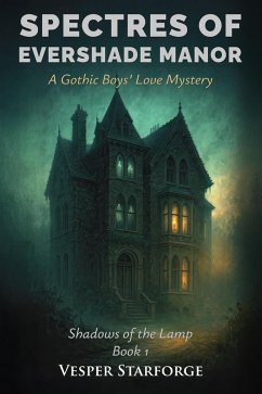 Spectres of Evershade Manor - A Gothic Boys' Love Mystery (Shadows of the Lamp, #1) (eBook, ePUB) - Starforge, Vesper Spectres of Evershade Manor - A Gothic Boys' Love Mystery (Shadows of the Lamp, #1) (eBook, ePUB) - Starforge, Vesper