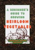 A Beginner's Guide to Growing Heirloom Vegetables: Heirloom Gardening Made Easy (eBook, ePUB) A Beginner's Guide to Growing Heirloom Vegetables: Heirloom Gardening Made Easy (eBook, ePUB)
