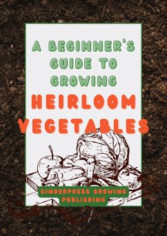 Cover A Beginner's Guide to Growing Heirloom Vegetables: Heirloom Gardening Made Easy (eBook, ePUB)