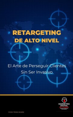 Retargeting de Alto Nivel: El Arte de Perseguir Clientes Sin Ser Invasivo (Marketing Digital de Guerra ®, #8) (eBook, ePUB) Cover Retargeting de Alto Nivel: El Arte de Perseguir Clientes Sin Ser Invasivo (Marketing Digital de Guerra ®, #8) (eBook, ePUB)