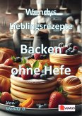 Wendys Lieblingsrezepte - Backen ohne Hefe (eBook, ePUB) Wendys Lieblingsrezepte - Backen ohne Hefe (eBook, ePUB)