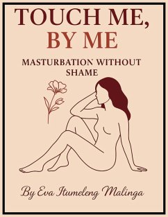 Touch Me by Me, Masturbation Without Shame (eBook, ePUB) - Malinga, Eva Itumeleng
