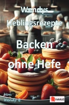 Wendys Lieblingsrezepte - Backen ohne Hefe Wendys Lieblingsrezepte - Backen ohne Hefe