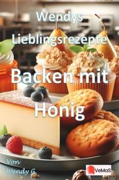 Wendys Lieblingsrezepte - Backen mit Honig Wendys Lieblingsrezepte - Backen mit Honig