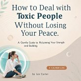 How to Deal with Toxic People Without Losing Your Peace (eBook, ePUB)