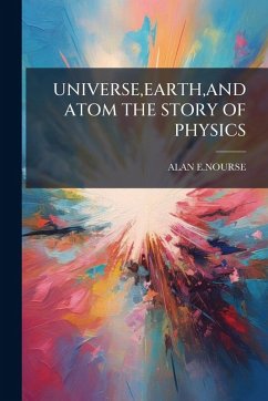 Universe, Earth, and Atom the Story of Physics - E Nourse, Alan