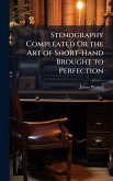 Stenography Compleated Or the Art of Short-Hand Brought to Perfection Stenography Compleated Or the Art of Short-Hand Brought to Perfection
