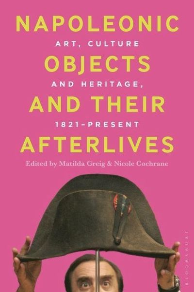 Napoleonic Objects and Their Afterlives Napoleonic Objects and Their Afterlives