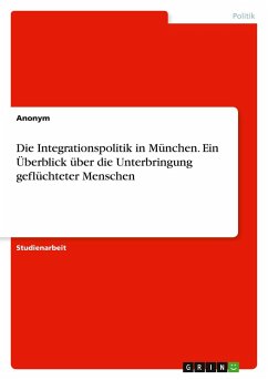 Die Integrationspolitik in München. Ein Überblick über die Unterbringung geflüchteter Menschen Cover Die Integrationspolitik in München. Ein Überblick über die Unterbringung geflüchteter Menschen