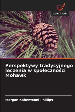 Perspektywy tradycyjnego leczenia w spo¿eczno¿ci Mohawk - Phillips, Morgan Kahentonni Perspektywy tradycyjnego leczenia w spo¿eczno¿ci Mohawk - Phillips, Morgan Kahentonni