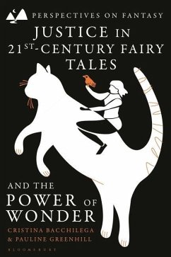 Justice in 21st-Century Fairy Tales and the Power of Wonder - Bacchilega, Cristina; Greenhill, Pauline Justice in 21st-Century Fairy Tales and the Power of Wonder - Bacchilega, Cristina; Greenhill, Pauline