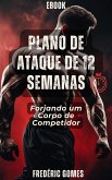 Plano de Ataque de 12 Semanas : Forjando um Corpo de Competidor (eBook, ePUB)
