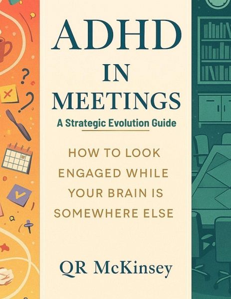ADHD in Meetings: A Strategic Evolution Guide, How to Look Engaged While Your Brain Is Somewhere Else (eBook, ePUB)