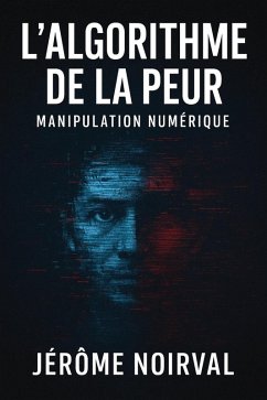 l'algorithme de la peur, manipulation numérique (eBook, ePUB) - Noirval, Jérôme