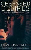 Obsessed Desires - Consumed By Forbidden Love (eBook, ePUB) Obsessed Desires - Consumed By Forbidden Love (eBook, ePUB)