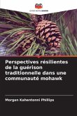 Perspectives résilientes de la guérison traditionnelle dans une communauté mohawk Perspectives résilientes de la guérison traditionnelle dans une communauté mohawk