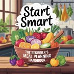 Start Smart: The Beginner's Meal Planning Handbook (eBook, ePUB) Start Smart: The Beginner's Meal Planning Handbook (eBook, ePUB)