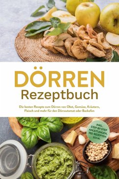 Cover Dörren Rezeptbuch: Die besten Rezepte zum Dörren von Obst, Gemüse, Kräutern, Fleisch und mehr für den Dörrautomat oder Backofen - inkl. Step-by-Step Anleitungen, Tee-Rezepten u.v.m. (eBook, ePUB)