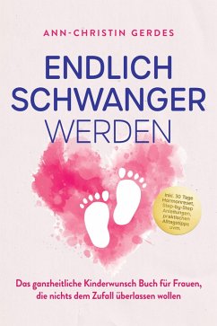 Cover Endlich schwanger werden: Das ganzheitliche Kinderwunsch Buch für Frauen, die nichts dem Zufall überlassen wollen - inkl. 30 Tage Hormonreset, Step-by-Step Anleitungen, praktischen Alltagstipps uvm. (eBook, ePUB)