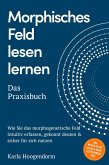 Morphisches Feld lesen lernen - Das Praxisbuch: Wie Sie das morphogenetische Feld intuitiv erfassen, gekonnt deuten & sicher für sich nutzen - inkl. Beispielen aus Alltag & Beruf, Lesetechniken uvm. (eBook, ePUB)
