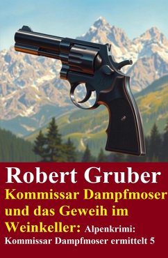 Cover Kommissar Dampfmoser und das Geweih im Weinkeller: Alpenkrimi: Kommissar Dampfmoser ermittelt 5 (eBook, ePUB)