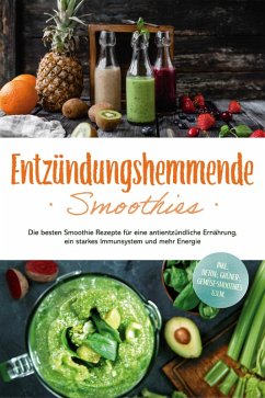 Cover Entzündungshemmende Smoothies: Die besten Smoothie Rezepte für eine antientzündliche Ernährung, ein starkes Immunsystem und mehr Energie - inkl. Detox-, grüner-, Gemüse-Smoothies u.v.m. (eBook, ePUB)