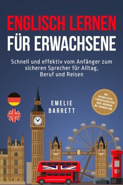 Cover Englisch lernen für Erwachsene: Schnell und effektiv vom Anfänger zum sicheren Sprecher für Alltag, Beruf und Reisen - inkl. Vokabellisten, 2 Wochen Quickstart Guide, Workbook mit Lösungen uvm. (eBook, ePUB)