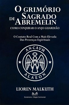 O Grimório Sagrado de Abremelin - Como Conjurar o Anjo Guardião (eBook, ePUB) - Malkuth, Lioren