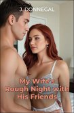 My Wife's Rough Night with His Friends: Group Use, Humiliation, and Hotwife Pleasure (eBook, ePUB)