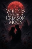 Whispers Beneath the Crimson Moon (eBook, ePUB) Whispers Beneath the Crimson Moon (eBook, ePUB)