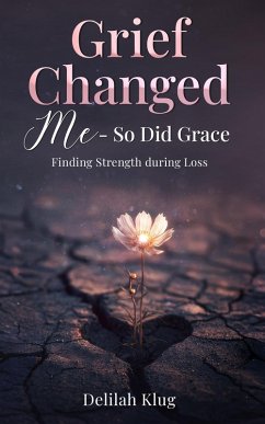 Grief Changed Me- So Did Grace (eBook, ePUB) - Klug, Delilah