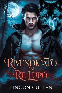 Rivendicato dal Re Lupo ({ITALIAN VERSION }ALPHA REJECTED MATES TRILOGY SERIES, #2) (eBook, ePUB) - Cullen, Lincoln Rivendicato dal Re Lupo ({ITALIAN VERSION }ALPHA REJECTED MATES TRILOGY SERIES, #2) (eBook, ePUB) - Cullen, Lincoln